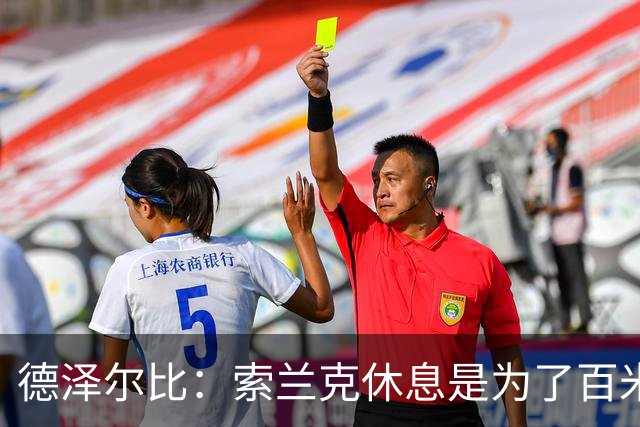 德泽尔比：索兰克休息是为了百米冲刺！