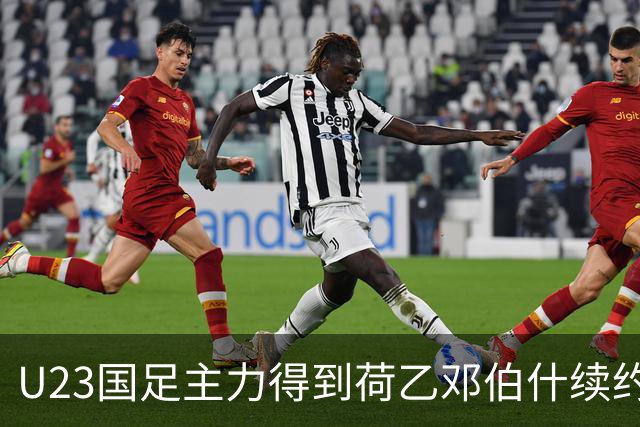 U23国足主力得到荷乙邓伯什续约合同！已官宣确认，新赛季值得期待